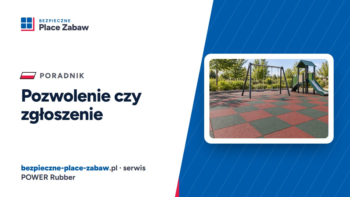 Czy plac zabaw wymaga pozwolenia na budowę, czy wystarczy zgłoszenie? — Bezpieczne Place Zabaw